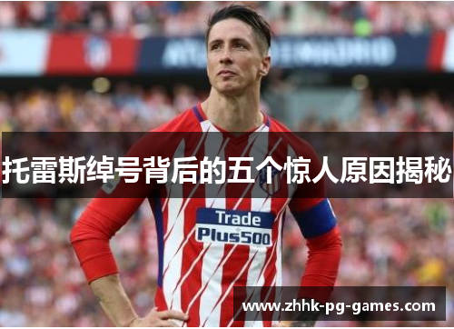 托雷斯绰号背后的五个惊人原因揭秘