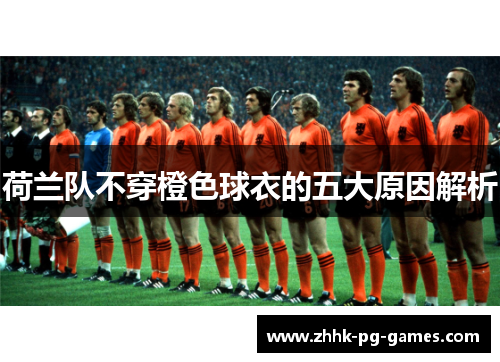 荷兰队不穿橙色球衣的五大原因解析