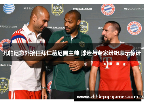 孔帕尼意外接任拜仁慕尼黑主帅 球迷与专家纷纷表示惊讶